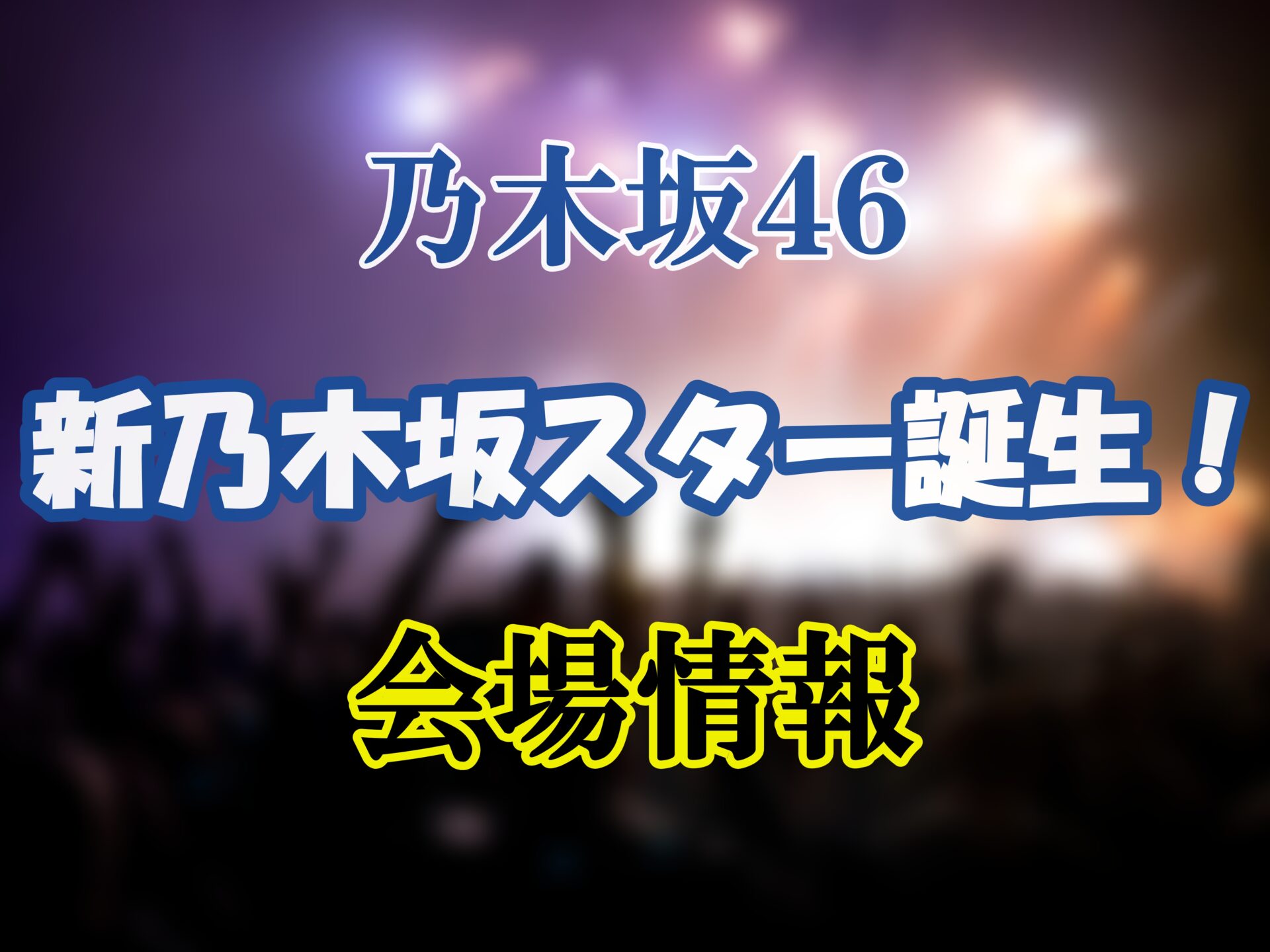 乃木坂46　新・乃木坂スター誕生！ライブ会場情報　サムネ