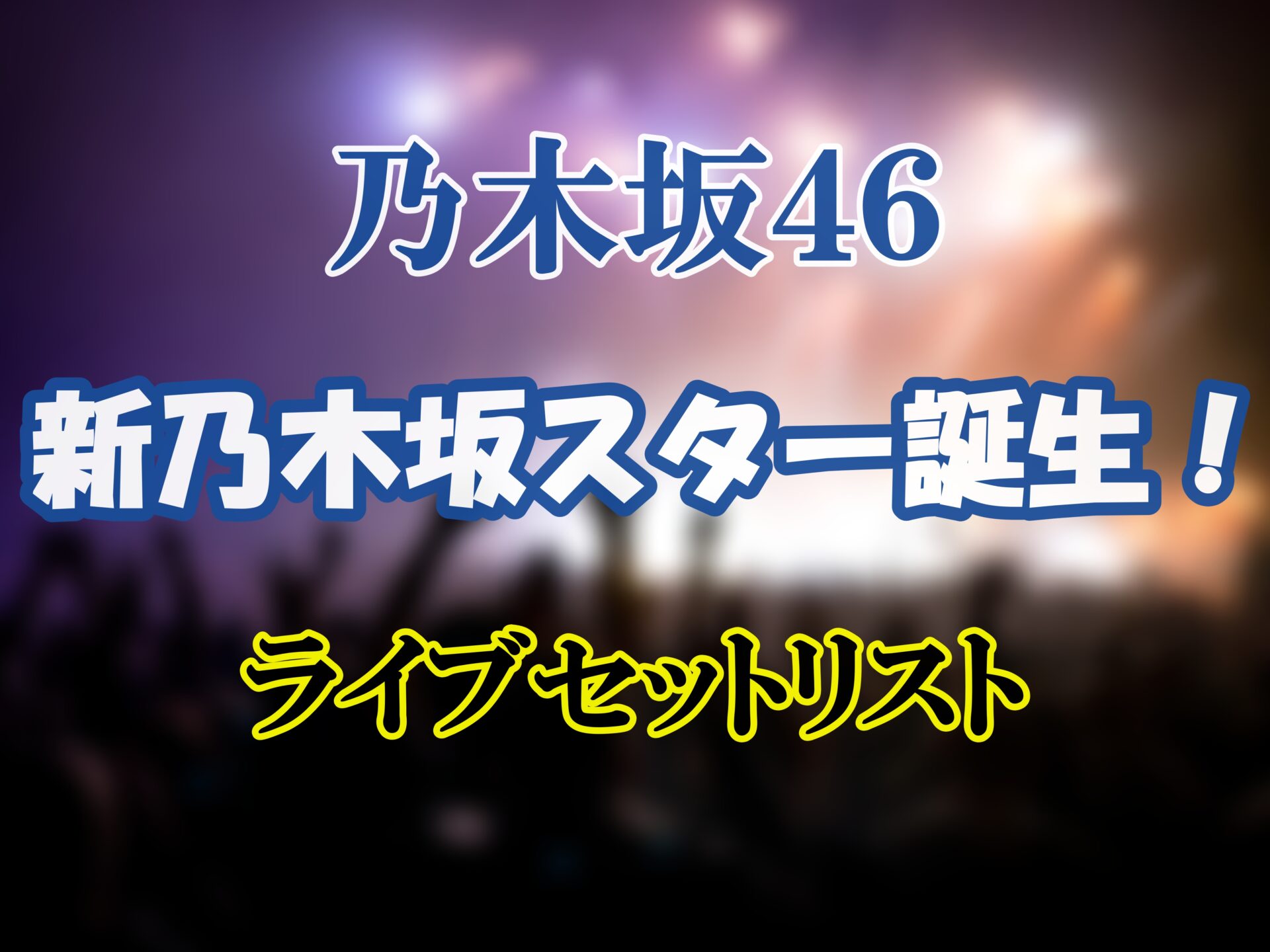 乃木坂46　新・乃木坂スター誕生！ライブセットリスト　サムネ